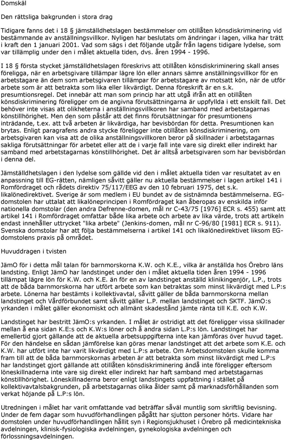 Vad som sägs i det följande utgår från lagens tidigare lydelse, som var tillämplig under den i målet aktuella tiden, dvs. åren 1994-1996.