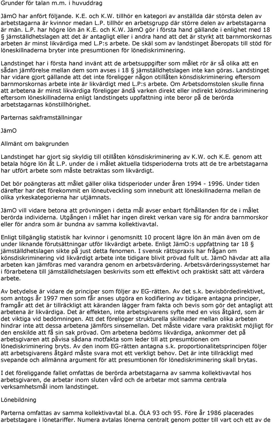 JämO gör i första hand gällande i enlighet med 18 jämställdhetslagen att det är antagligt eller i andra hand att det är styrkt att barnmorskornas arbeten är minst likvärdiga med L.P:s arbete.