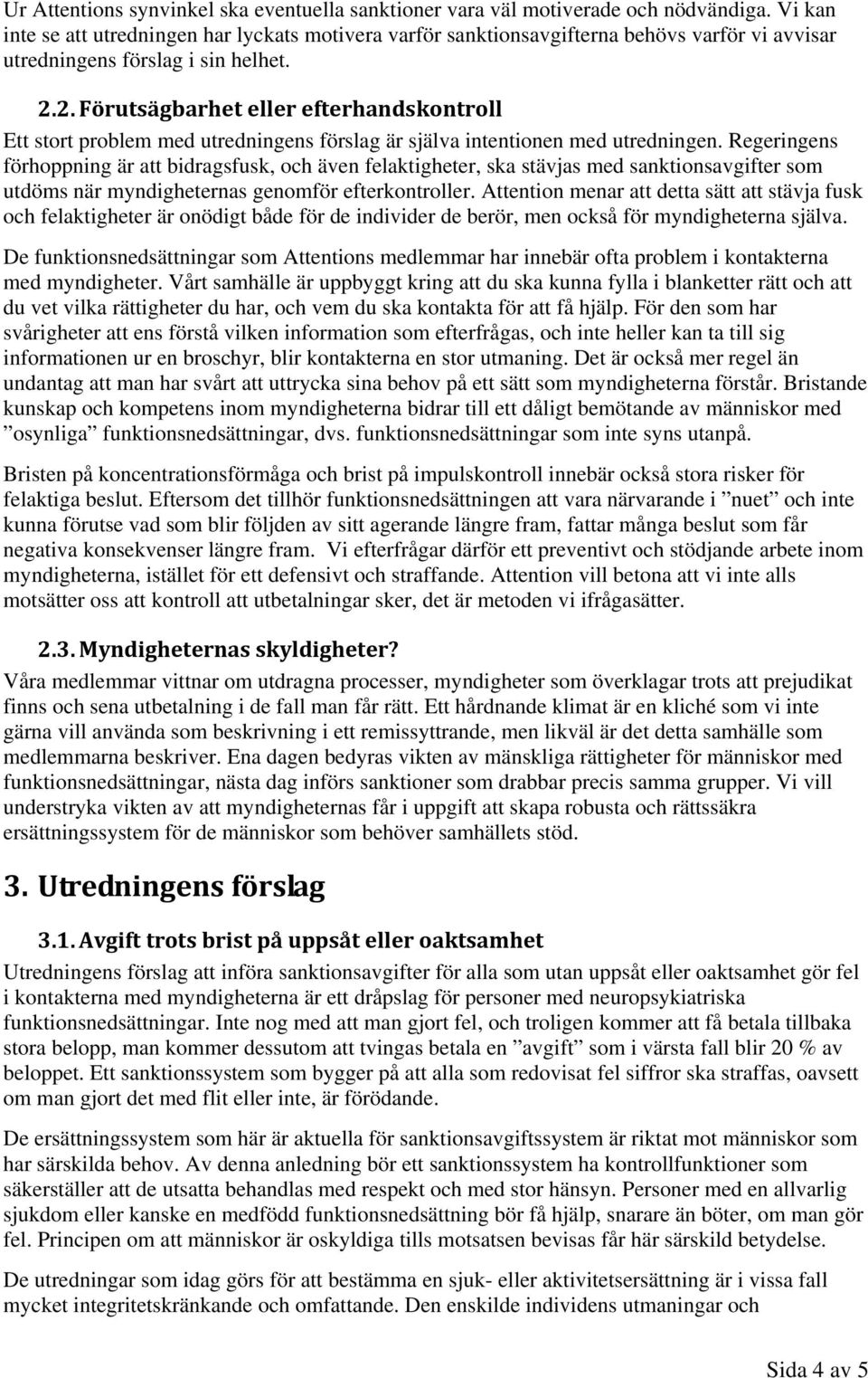 2. Förutsägbarhet eller efterhandskontroll Ett stort problem med utredningens förslag är själva intentionen med utredningen.