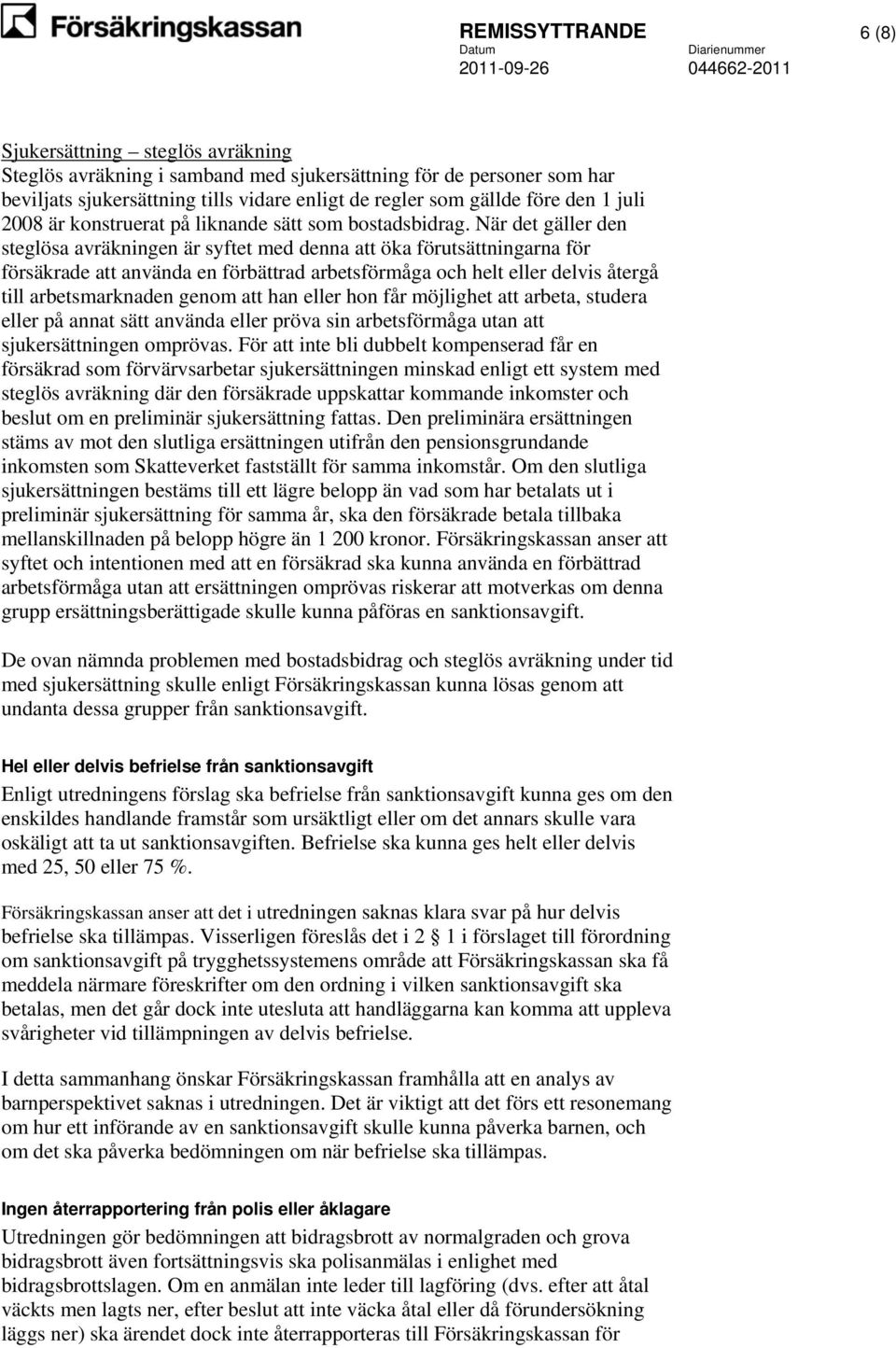 När det gäller den steglösa avräkningen är syftet med denna att öka förutsättningarna för försäkrade att använda en förbättrad arbetsförmåga och helt eller delvis återgå till arbetsmarknaden genom