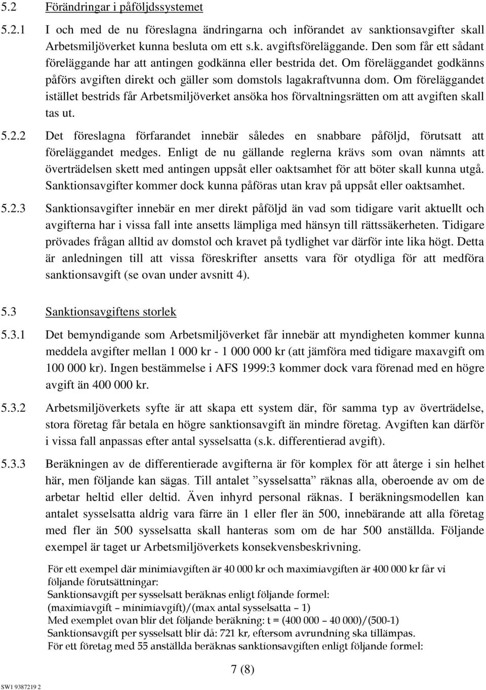 Om föreläggandet istället bestrids får Arbetsmiljöverket ansöka hos förvaltningsrätten om att avgiften skall tas ut. 5.2.