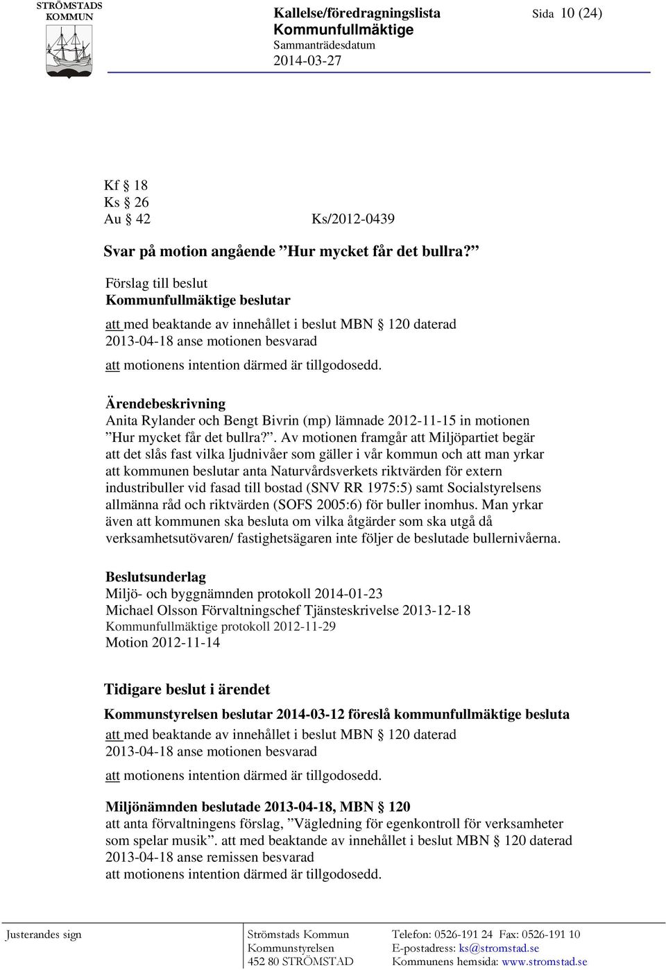 Ärendebeskrivning Anita Rylander och Bengt Bivrin (mp) lämnade 2012-11-15 in motionen Hur mycket får det bullra?
