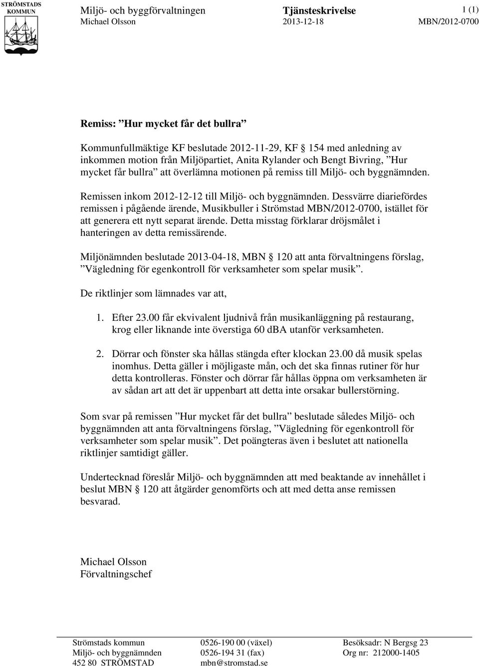 Remissen inkom 2012-12-12 till Miljö- och byggnämnden. Dessvärre diariefördes remissen i pågående ärende, Musikbuller i Strömstad MBN/2012-0700, istället för att generera ett nytt separat ärende.