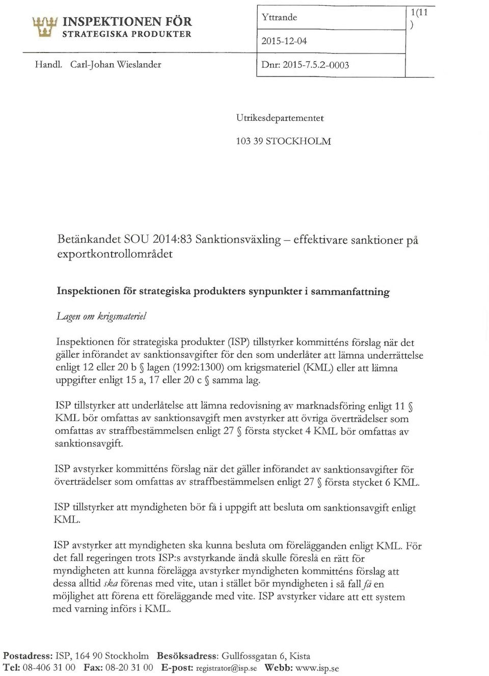 underlåter att lämna underrättelse enligt 12 eller 20 b ~ lagen (1992:1300) om krigsmateriel (KML) eller att lämna uppgifter enligt 15 a, 17 eller 20 c ~ samma lag.