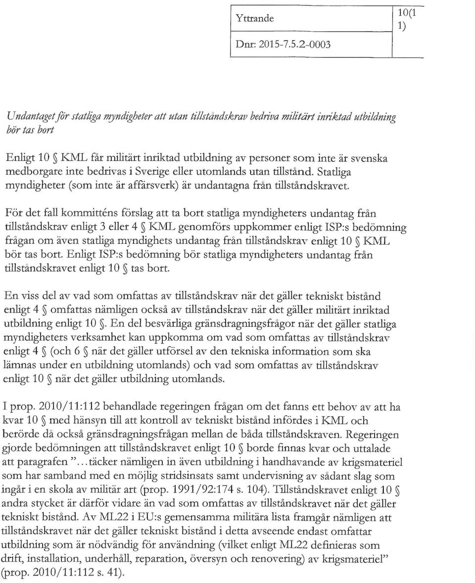 bedrivas i Sverige eller utomlands utan tillstånd. Statliga myndigheter (som inte är affärsverk) är undantagna från tillståndskravet.