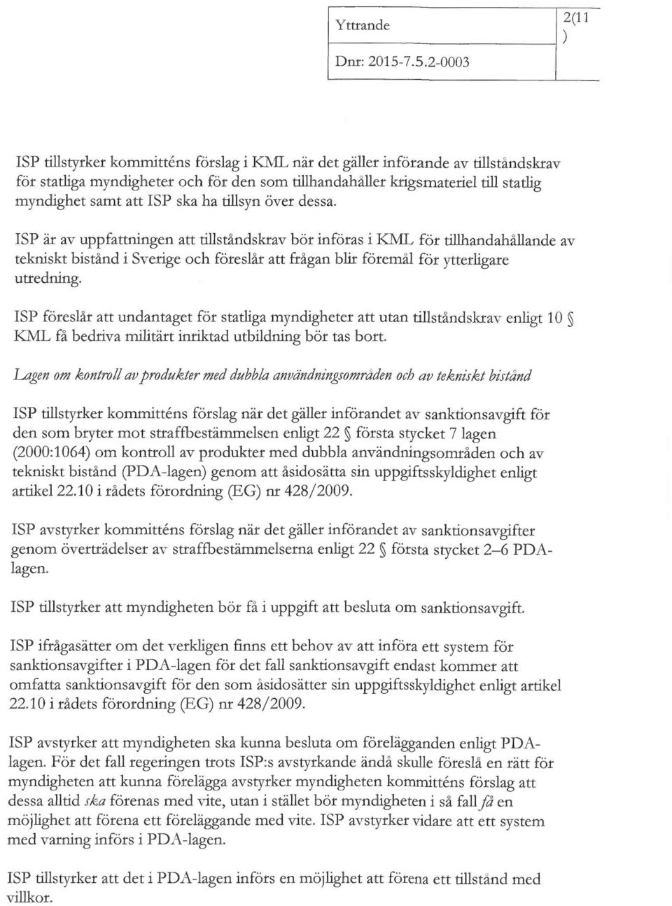 ISP är av uppfattningen att tillståndskrav bör införas i KMI, för tillhandahållande av tekniskt bistånd i Sverige och föreslår att frågan blir föremål för ytterligare utredning.