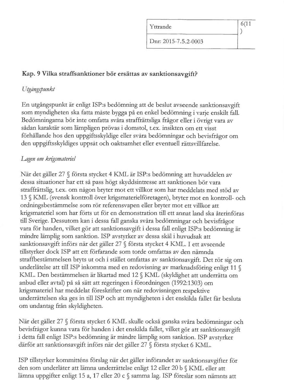 Bedömningarna bör inte omfatta svåra straffrättsliga frågor eller i övrigt vara av sådan karaktär som lämpligen prövas i domstol, t.ex.