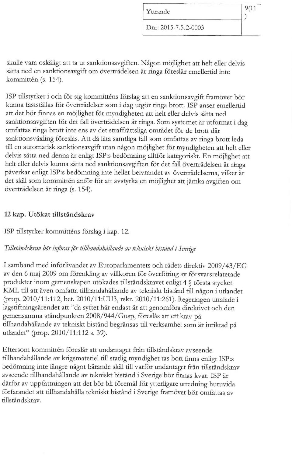 ISP anser emellertid att det bör finnas en möjlighet för myndigheten att helt eller delvis sätta ned sanktionsavgiften för det fall överträdelsen är ringa.