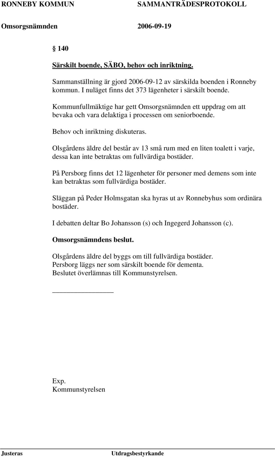 Olsgårdens äldre del består av 13 små rum med en liten toalett i varje, dessa kan inte betraktas om fullvärdiga bostäder.