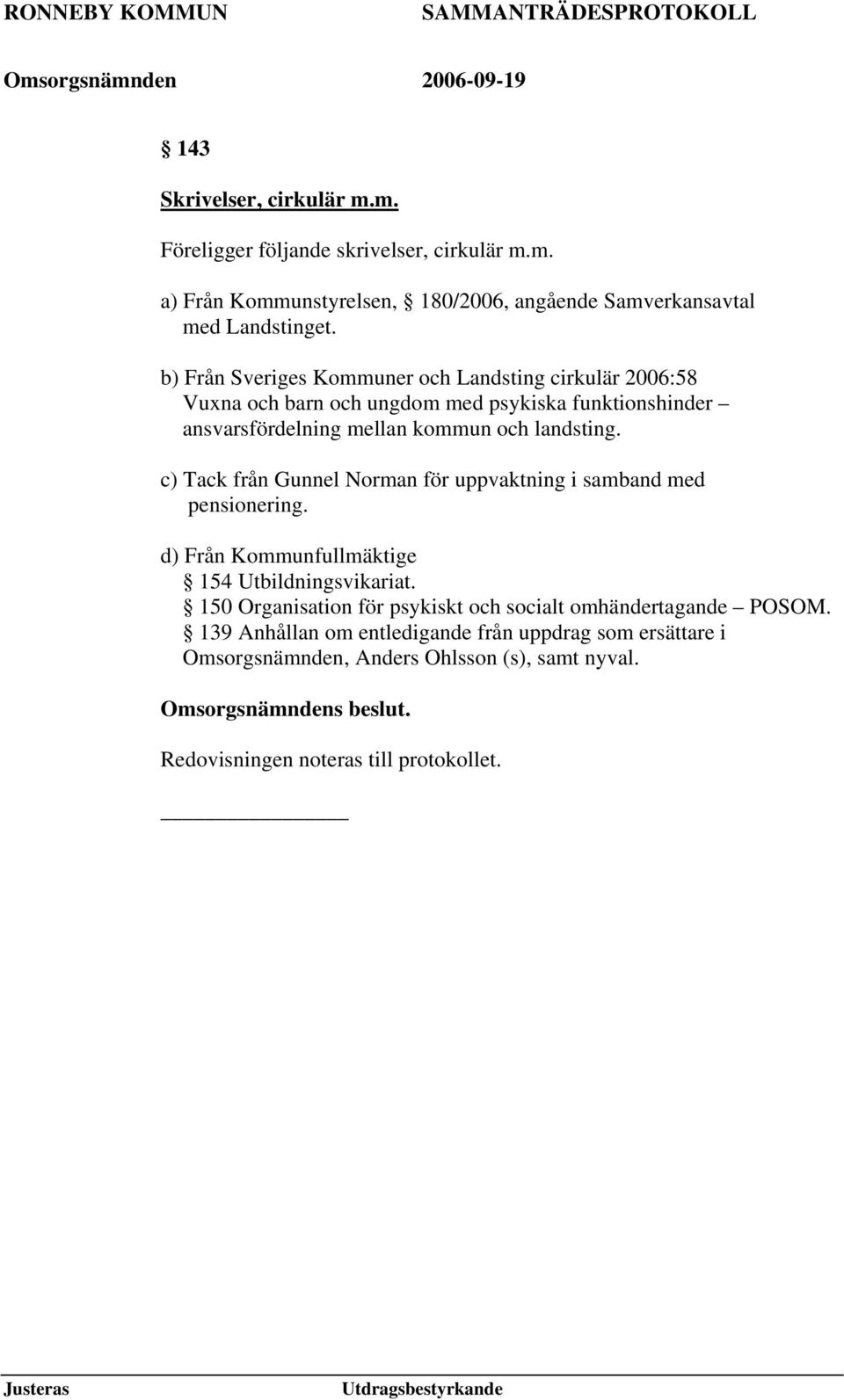 c) Tack från Gunnel Norman för uppvaktning i samband med pensionering. d) Från Kommunfullmäktige 154 Utbildningsvikariat.