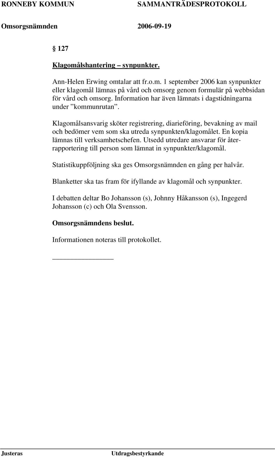 En kopia lämnas till verksamhetschefen. Utsedd utredare ansvarar för återrapportering till person som lämnat in synpunkter/klagomål. Statistikuppföljning ska ges Omsorgsnämnden en gång per halvår.