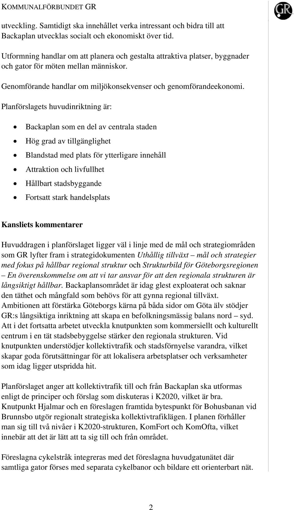 Planförslagets huvudinriktning är: Backaplan som en del av centrala staden Hög grad av tillgänglighet Blandstad med plats för ytterligare innehåll Attraktion och livfullhet Hållbart stadsbyggande