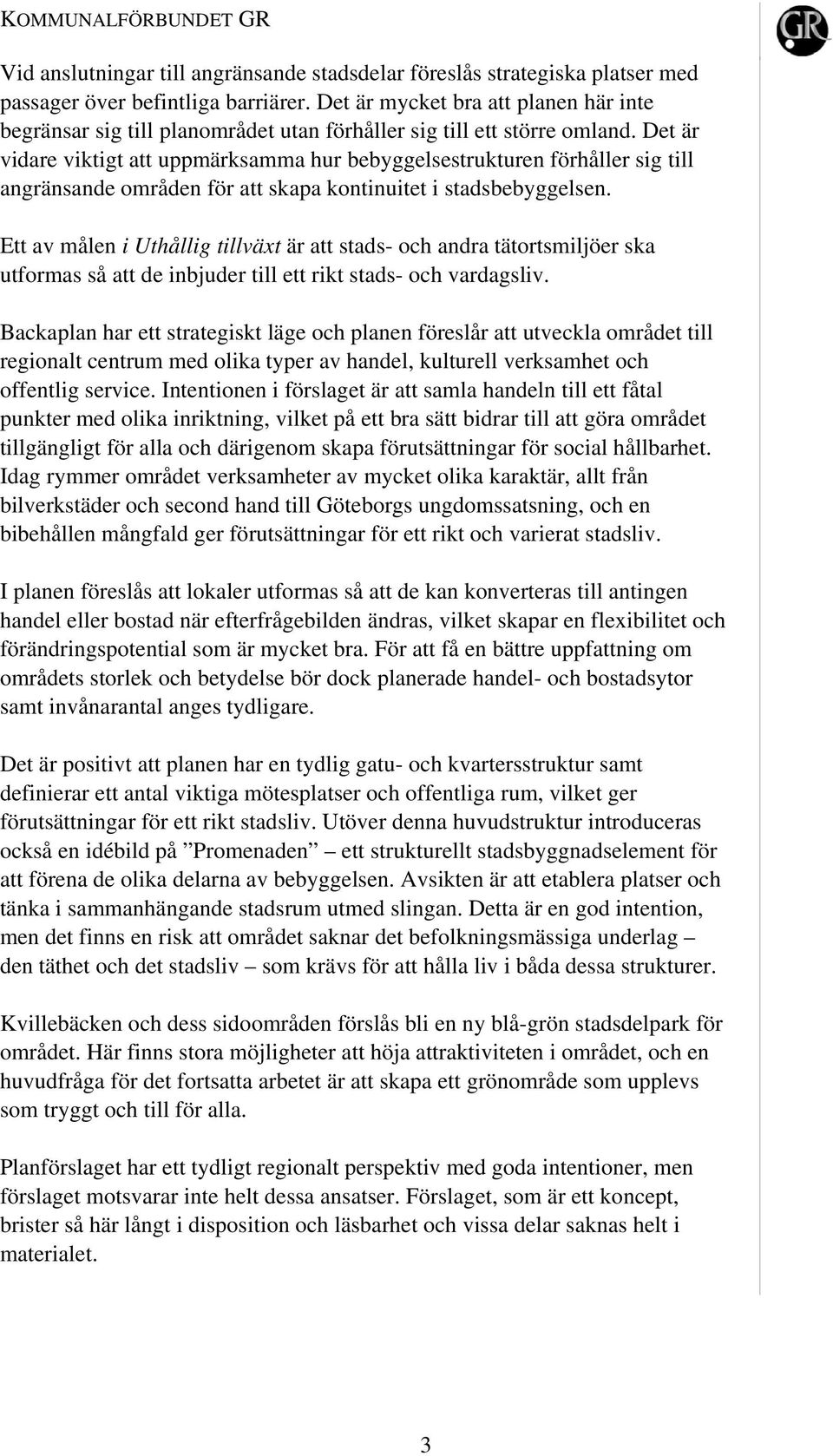 Det är vidare viktigt att uppmärksamma hur bebyggelsestrukturen förhåller sig till angränsande områden för att skapa kontinuitet i stadsbebyggelsen.