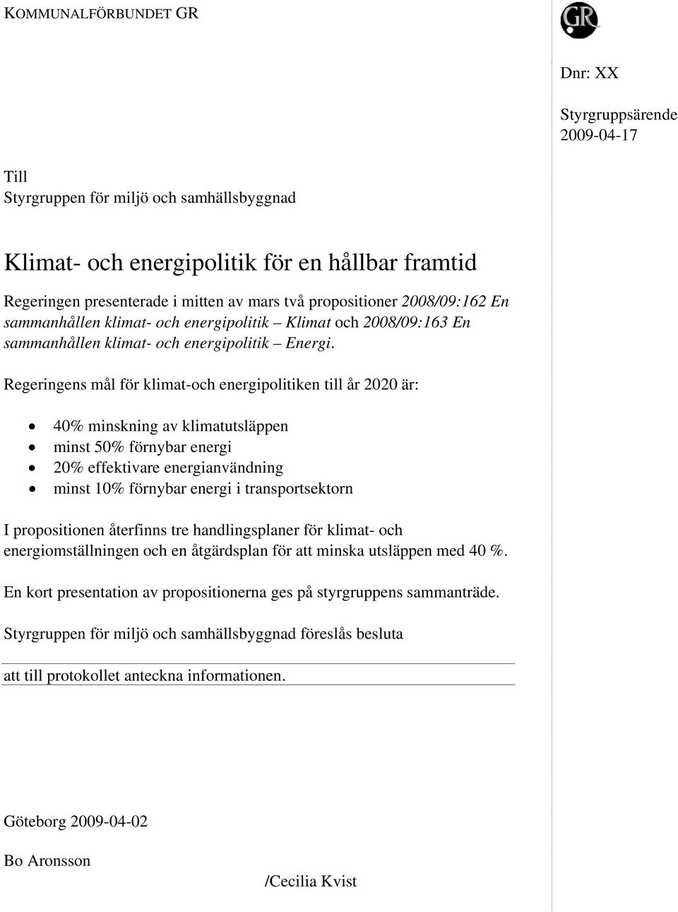 Regeringens mål för klimat-och energipolitiken till år 2020 är: 40% minskning av klimatutsläppen minst 50% förnybar energi 20% effektivare energianvändning minst 10% förnybar energi i