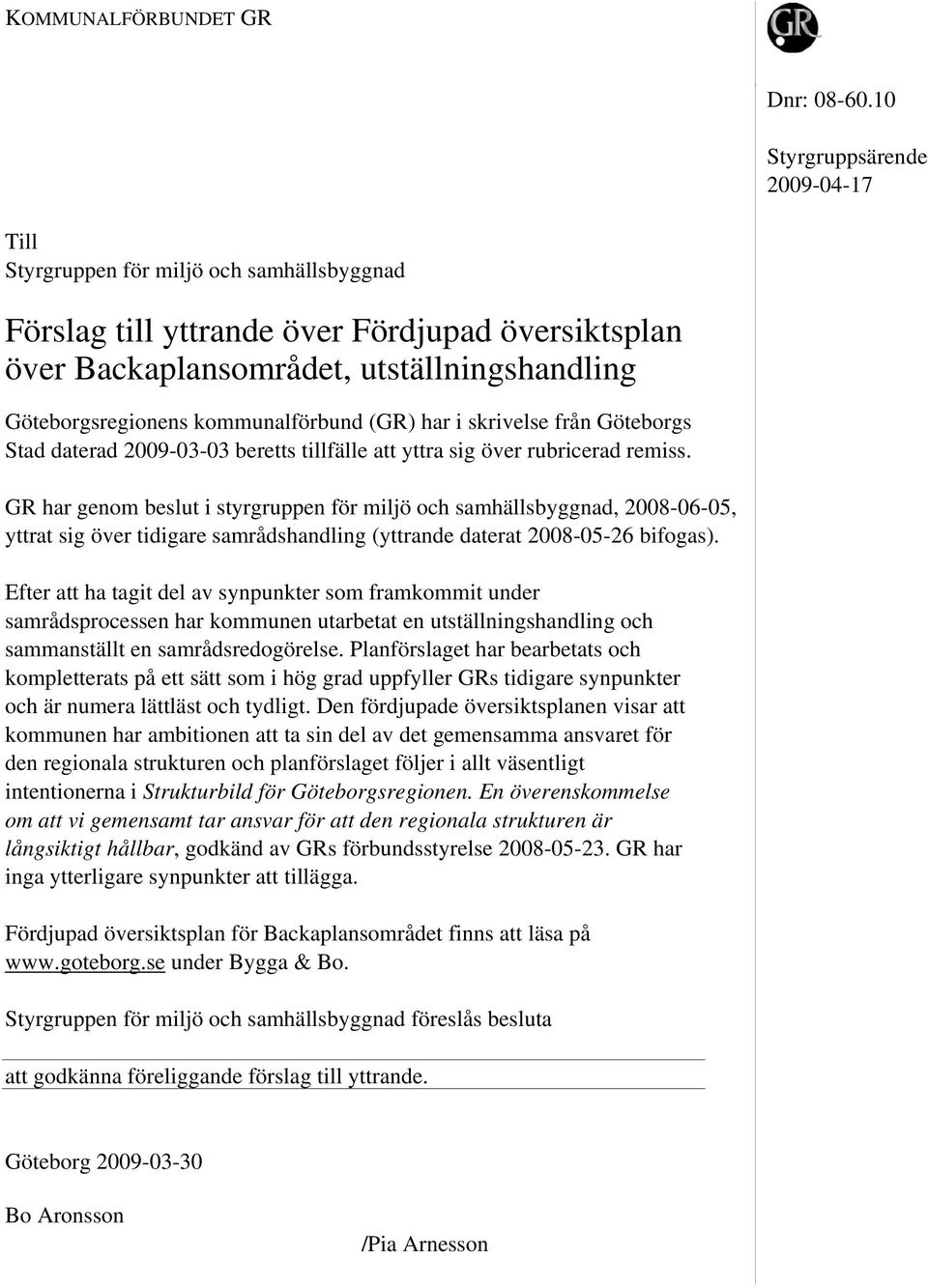 kommunalförbund (GR) har i skrivelse från Göteborgs Stad daterad 2009-03-03 beretts tillfälle att yttra sig över rubricerad remiss.