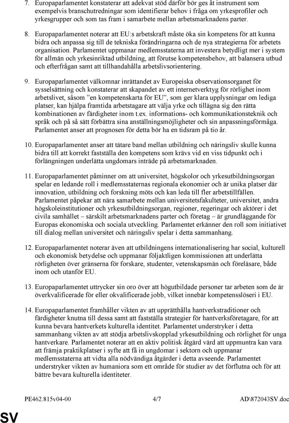 Europaparlamentet noterar att EU:s arbetskraft måste öka sin kompetens för att kunna bidra och anpassa sig till de tekniska förändringarna och de nya strategierna för arbetets organisation.