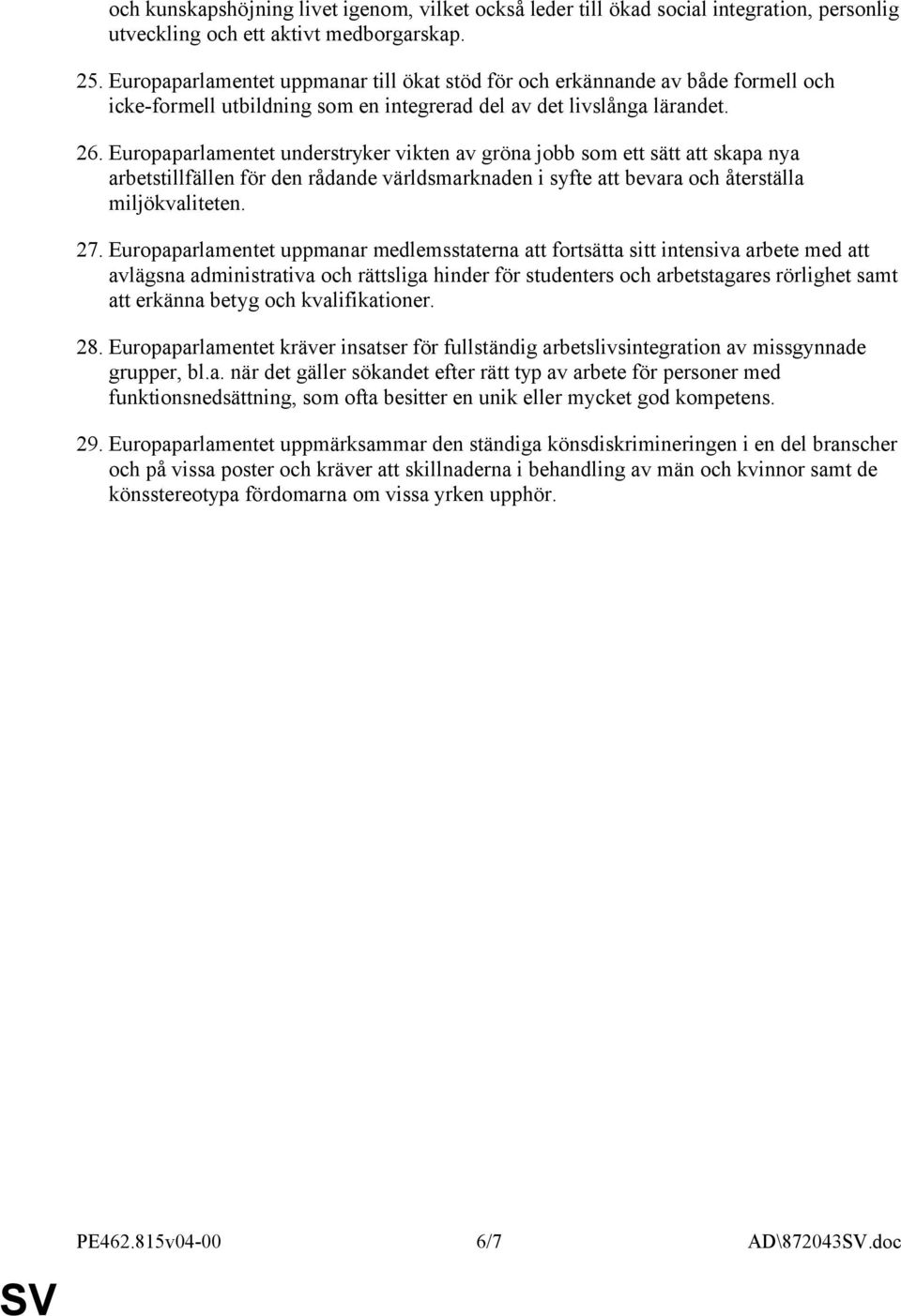 Europaparlamentet understryker vikten av gröna jobb som ett sätt att skapa nya arbetstillfällen för den rådande världsmarknaden i syfte att bevara och återställa miljökvaliteten. 27.