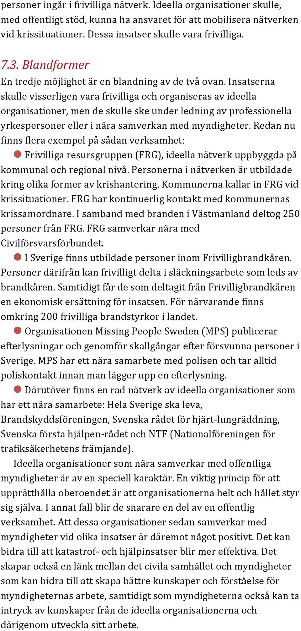 Insatserna skulle visserligen vara frivilliga och organiseras av ideella organisationer, men de skulle ske under ledning av professionella yrkespersoner eller i nära samverkan med myndigheter.