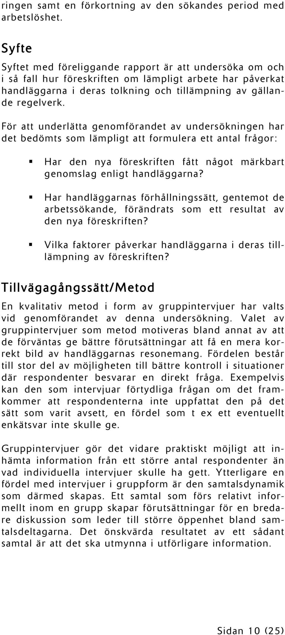 För att underlätta genomförandet av undersökningen har det bedömts som lämpligt att formulera ett antal frågor: Har den nya föreskriften fått något märkbart genomslag enligt handläggarna?