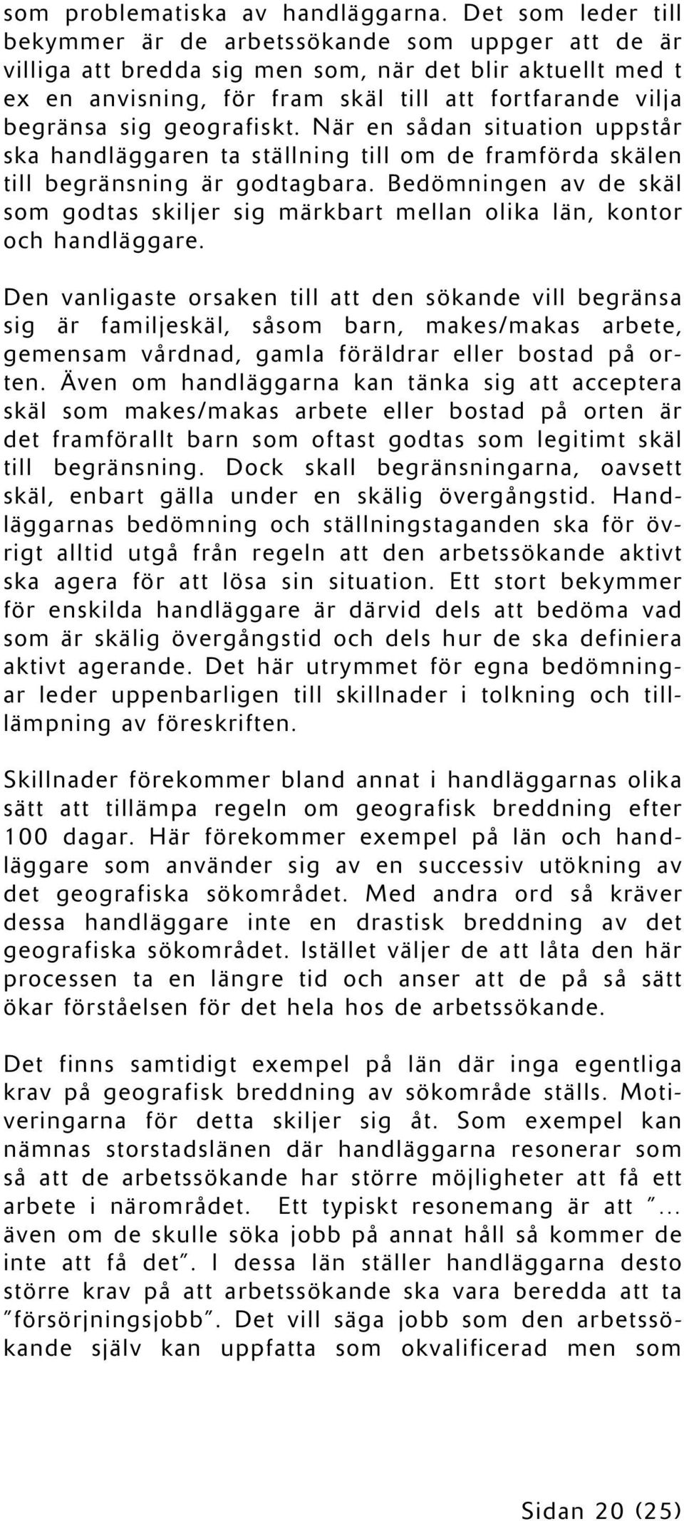 geografiskt. När en sådan situation uppstår ska handläggaren ta ställning till om de framförda skälen till begränsning är godtagbara.