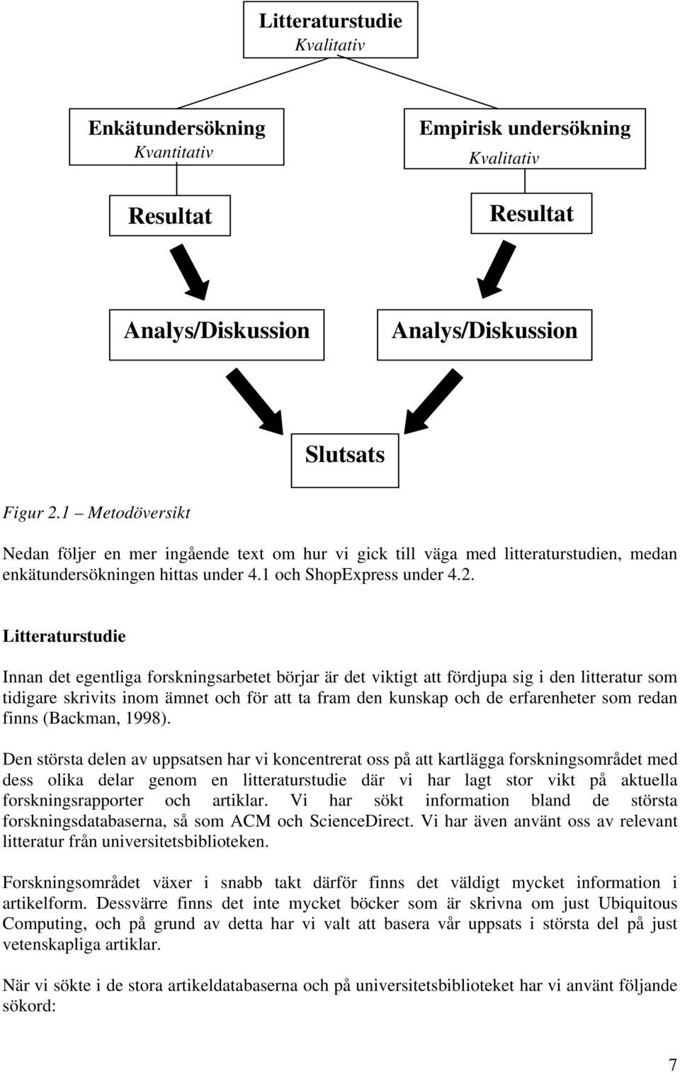 Litteraturstudie Innan det egentliga forskningsarbetet börjar är det viktigt att fördjupa sig i den litteratur som tidigare skrivits inom ämnet och för att ta fram den kunskap och de erfarenheter som