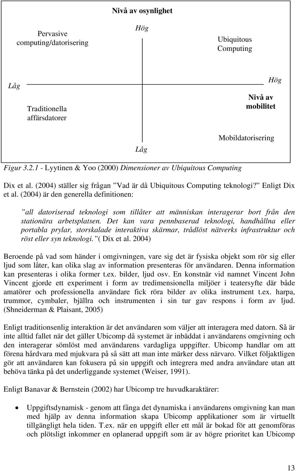 (2004) är den generella definitionen: all datoriserad teknologi som tillåter att människan interagerar bort från den stationära arbetsplatsen.