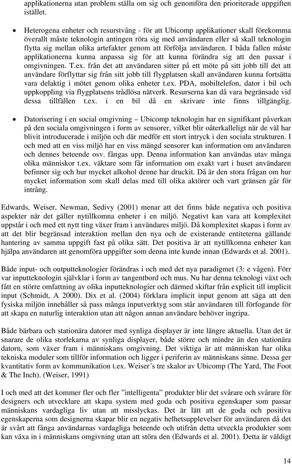 artefakter genom att förfölja användaren. I båda fallen måste applikationerna kunna anpassa sig för att kunna förändra sig att den passar i omgivningen. T.ex.