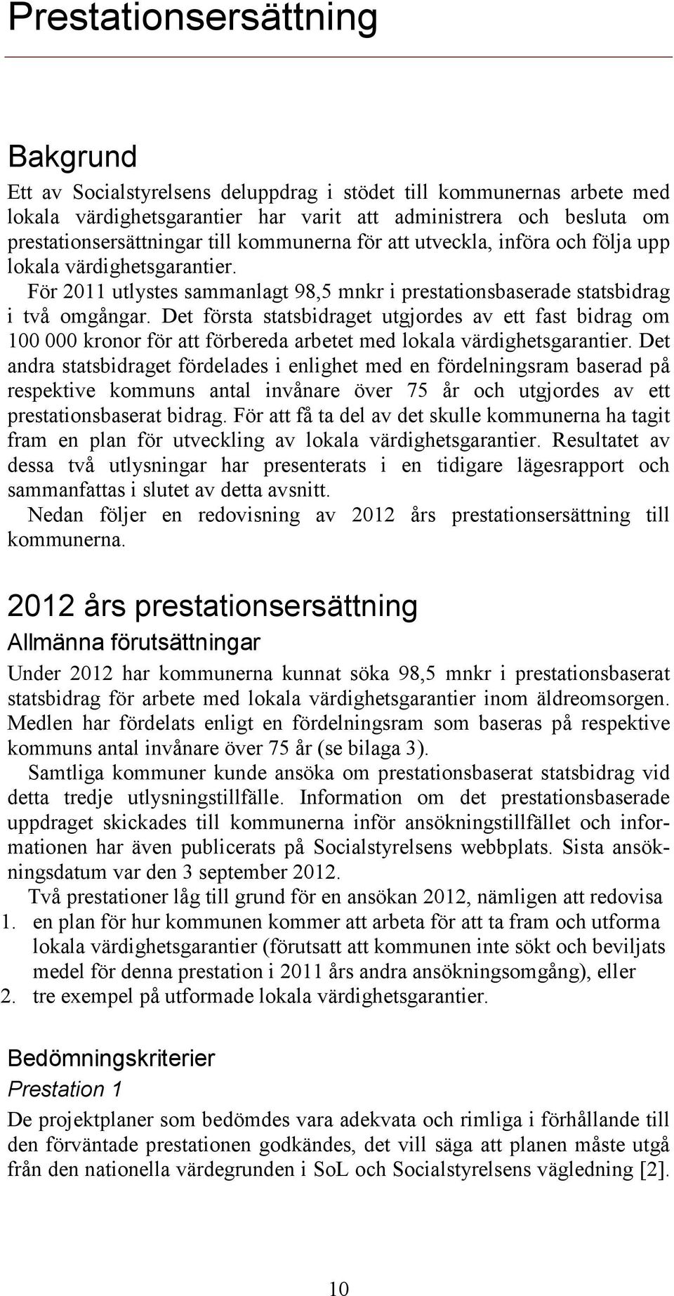 Det första statsbidraget utgjordes av ett fast bidrag om 100 000 kronor för att förbereda arbetet med lokala värdighetsgarantier.