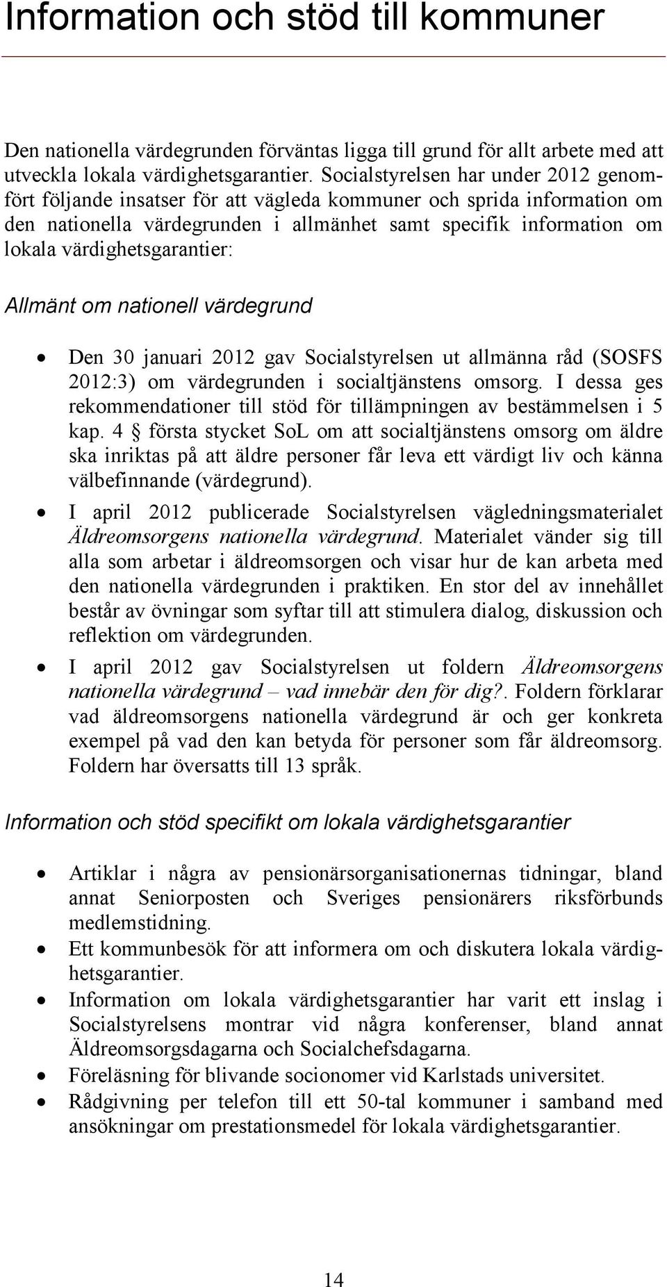 värdighetsgarantier: Allmänt om nationell värdegrund Den 30 januari 2012 gav Socialstyrelsen ut allmänna råd (SOSFS 2012:3) om värdegrunden i socialtjänstens omsorg.