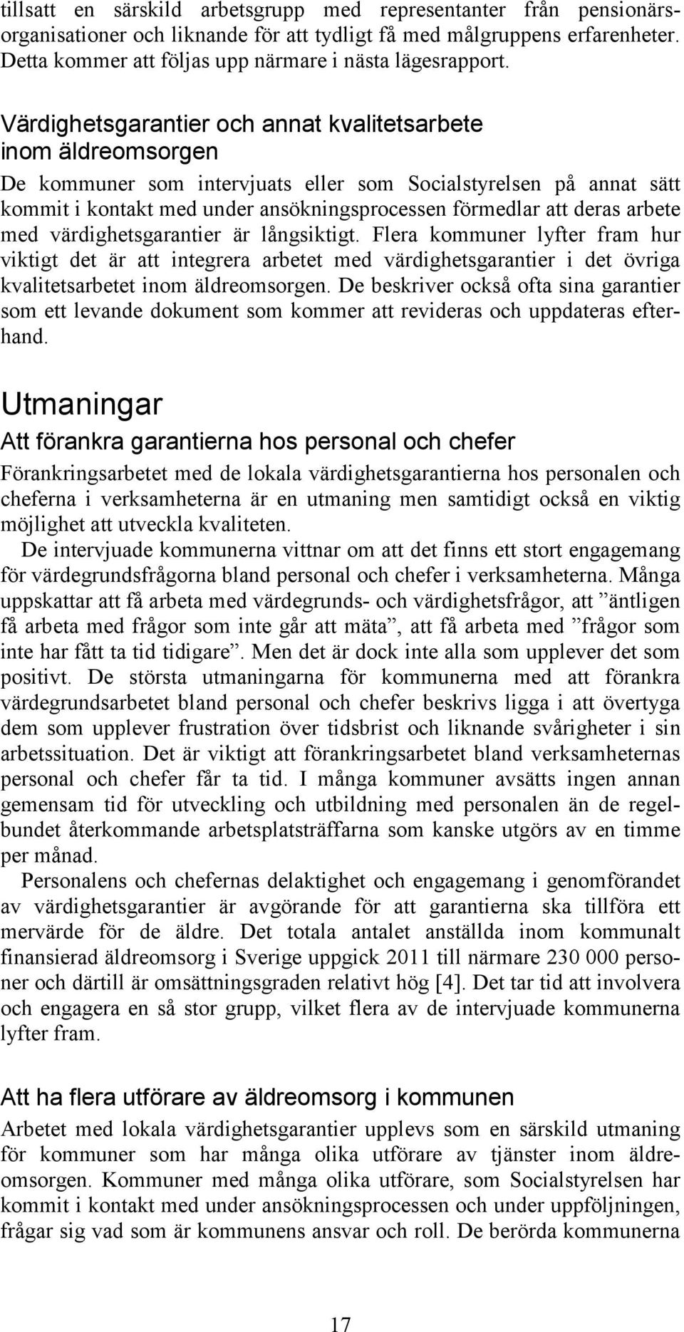 Värdighetsgarantier och annat kvalitetsarbete inom äldreomsorgen De kommuner som intervjuats eller som Socialstyrelsen på annat sätt kommit i kontakt med under ansökningsprocessen förmedlar att deras