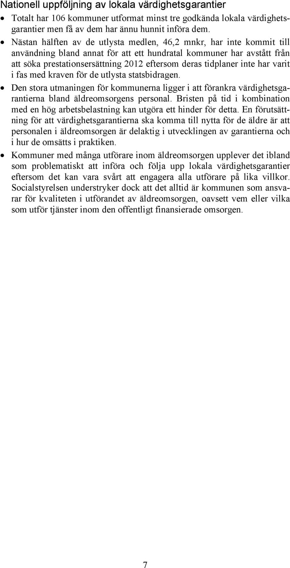 tidplaner inte har varit i fas med kraven för de utlysta statsbidragen. Den stora utmaningen för kommunerna ligger i att förankra värdighetsgarantierna bland äldreomsorgens personal.