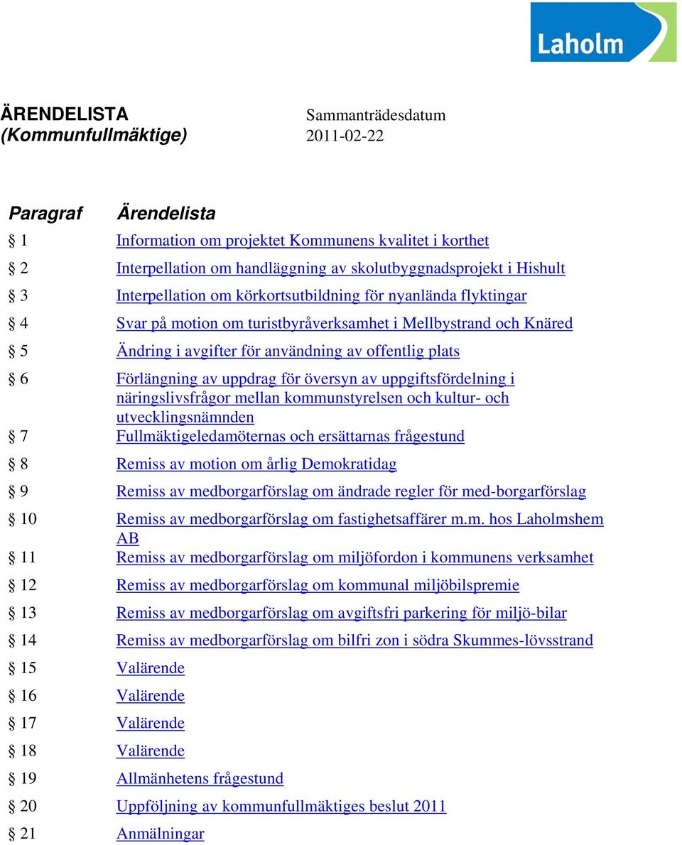 Förlängning av uppdrag för översyn av uppgiftsfördelning i näringslivsfrågor mellan kommunstyrelsen och kultur- och utvecklingsnämnden 7 Fullmäktigeledamöternas och ersättarnas frågestund 8 Remiss av