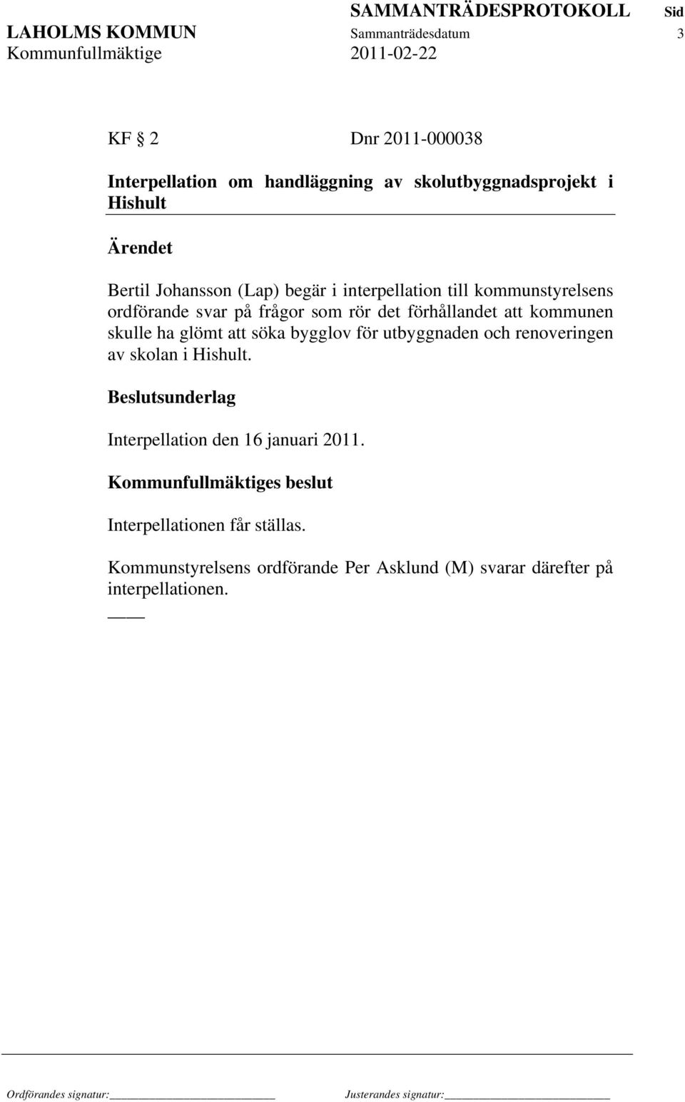 kommunen skulle ha glömt att söka bygglov för utbyggnaden och renoveringen av skolan i Hishult. Interpellation den 16 januari 2011.