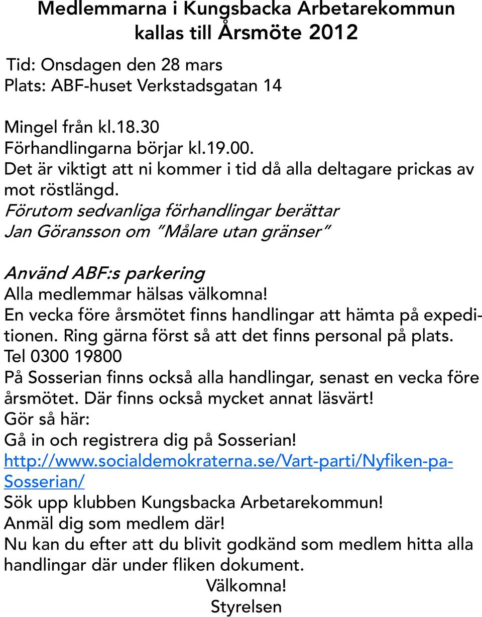 Förutom sedvanliga förhandlingar berättar Jan Göransson om Målare utan gränser Använd ABF:s parkering Alla medlemmar hälsas välkomna! En vecka före årsmötet finns handlingar att hämta på expeditionen.