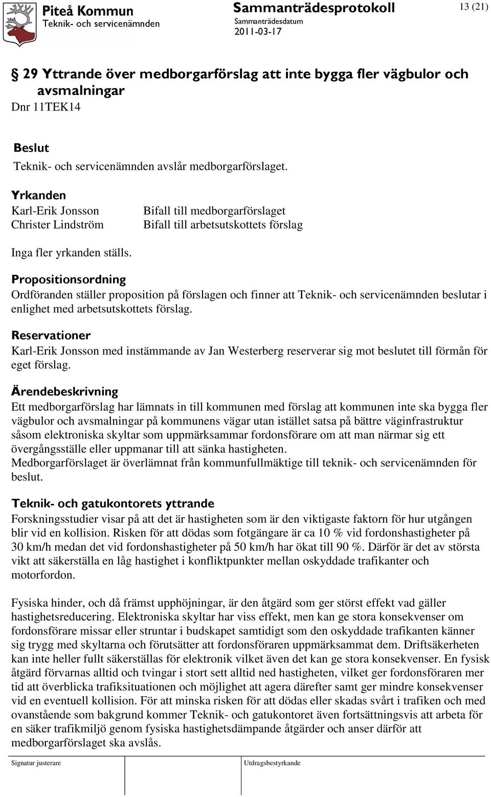 Propositionsordning Ordföranden ställer proposition på förslagen och finner att Teknik- och servicenämnden beslutar i enlighet med arbetsutskottets förslag.