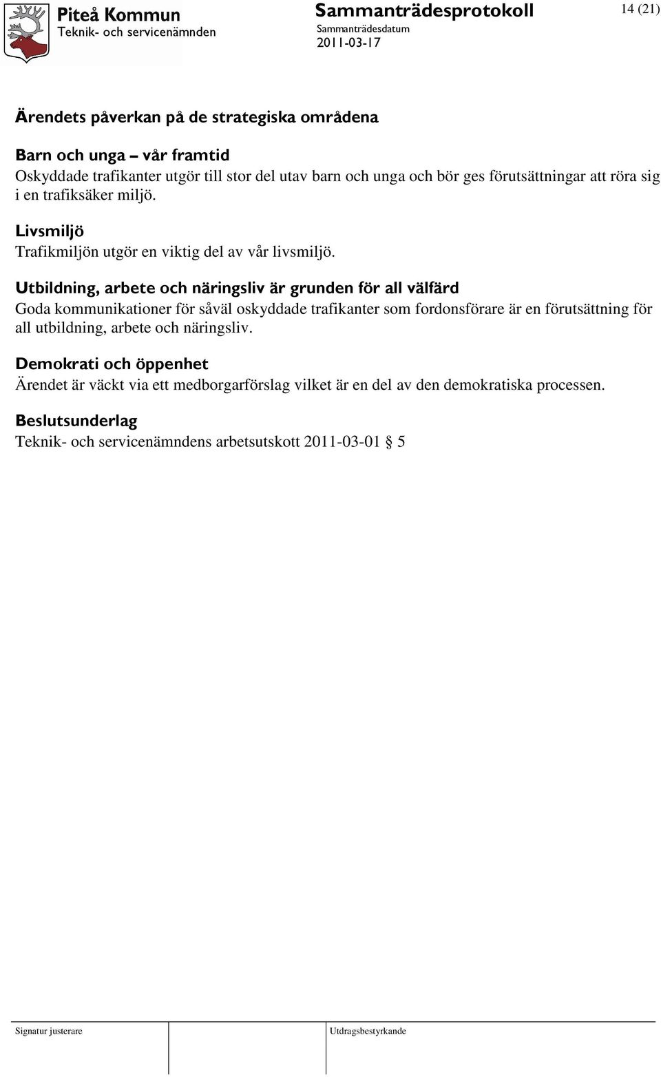 Utbildning, arbete och näringsliv är grunden för all välfärd Goda kommunikationer för såväl oskyddade trafikanter som fordonsförare är en förutsättning för all