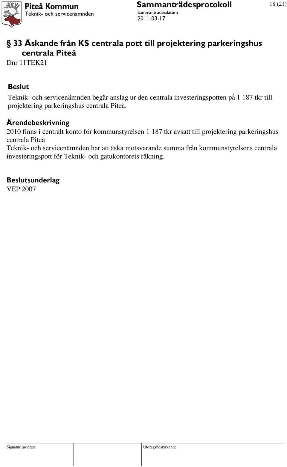 2010 finns i centralt konto för kommunstyrelsen 1 187 tkr avsatt till projektering parkeringshus centrala Piteå Teknik- och