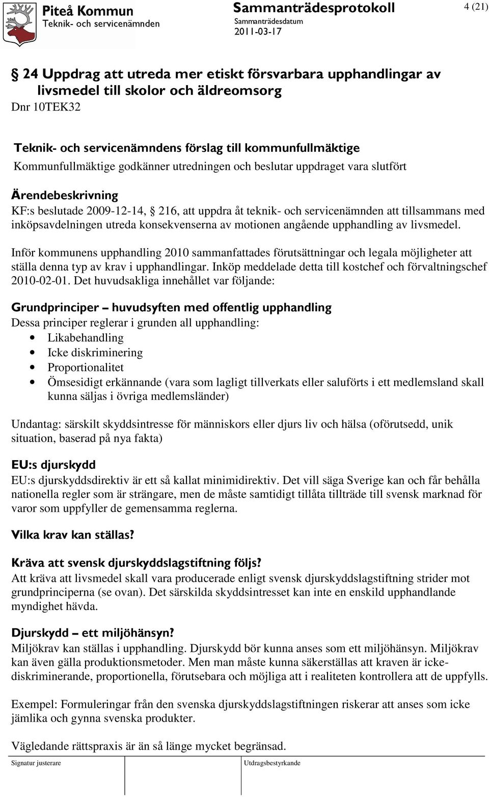 motionen angående upphandling av livsmedel. Inför kommunens upphandling 2010 sammanfattades förutsättningar och legala möjligheter att ställa denna typ av krav i upphandlingar.