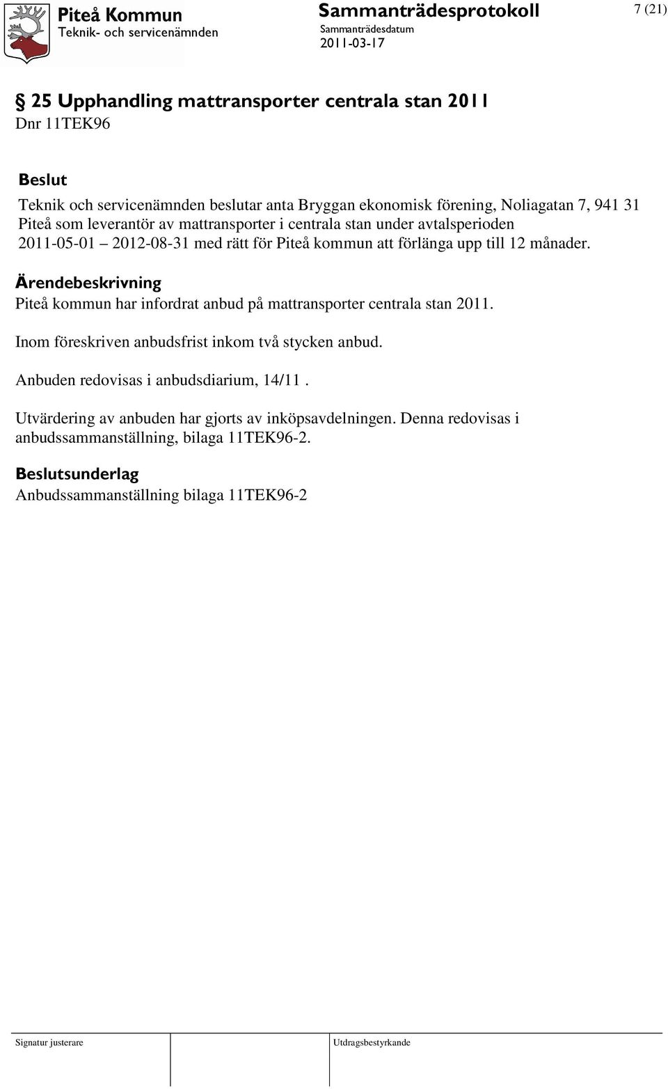 Piteå kommun har infordrat anbud på mattransporter centrala stan 2011. Inom föreskriven anbudsfrist inkom två stycken anbud.