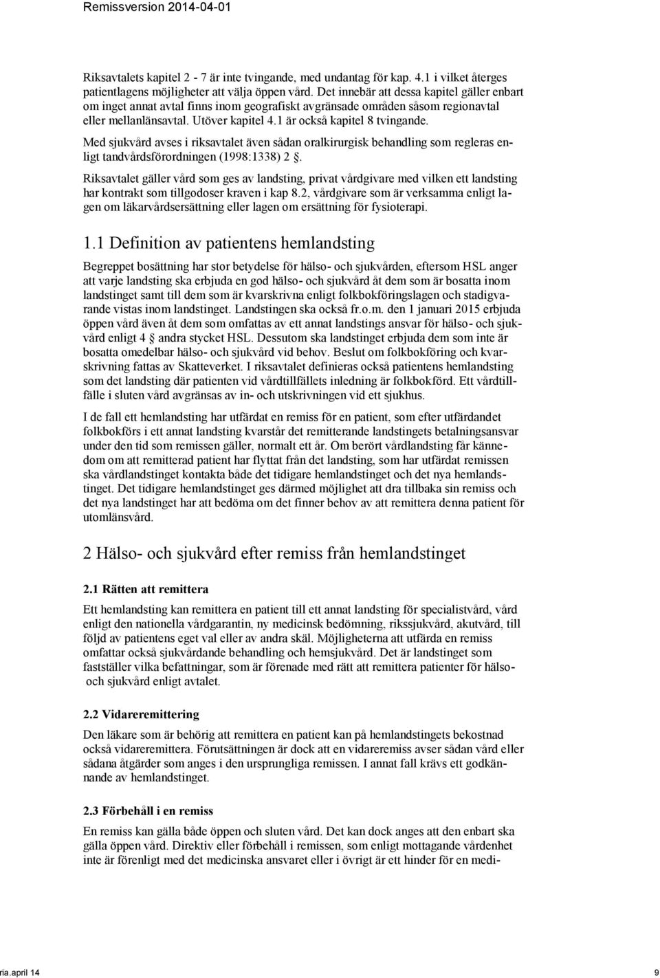 Med sjukvård avses i riksavtalet även sådan oralkirurgisk behandling som regleras enligt tandvårdsförordningen (1998:1338) 2.