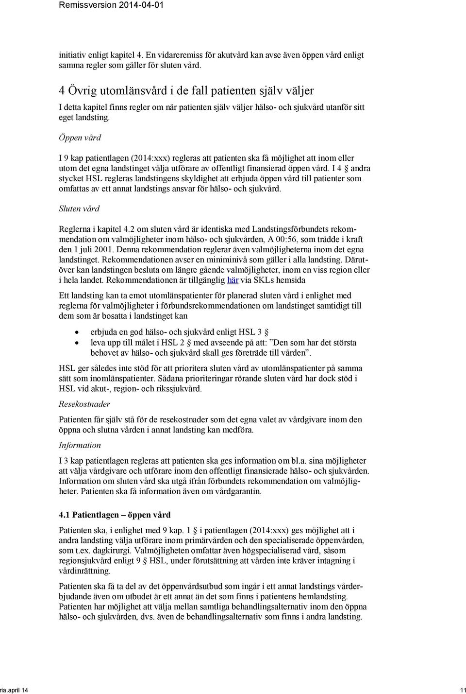 Öppen vård I 9 kap patientlagen (2014:xxx) regleras att patienten ska få möjlighet att inom eller utom det egna landstinget välja utförare av offentligt finansierad öppen vård.