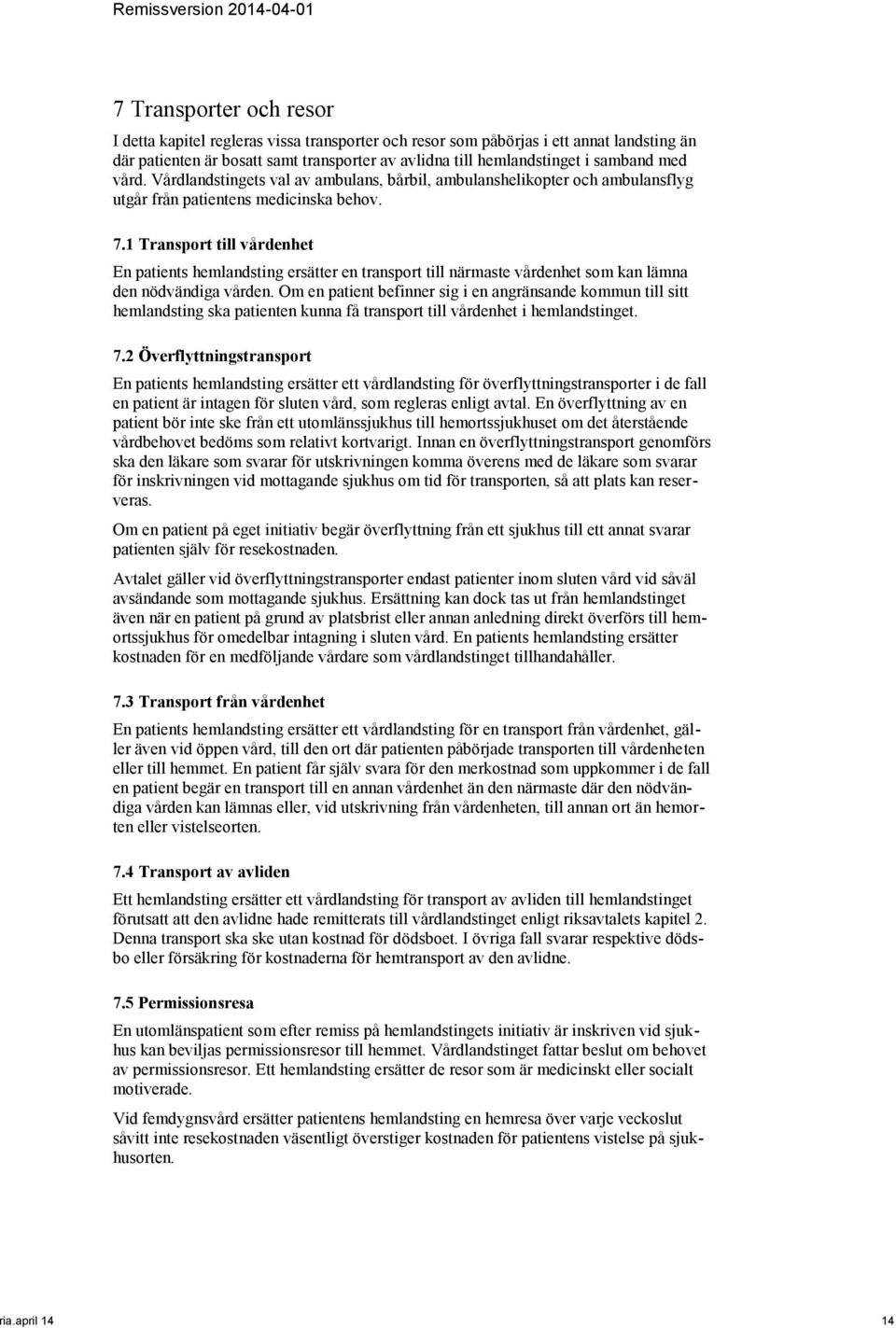 1 Transport till vårdenhet En patients hemlandsting ersätter en transport till närmaste vårdenhet som kan lämna den nödvändiga vården.