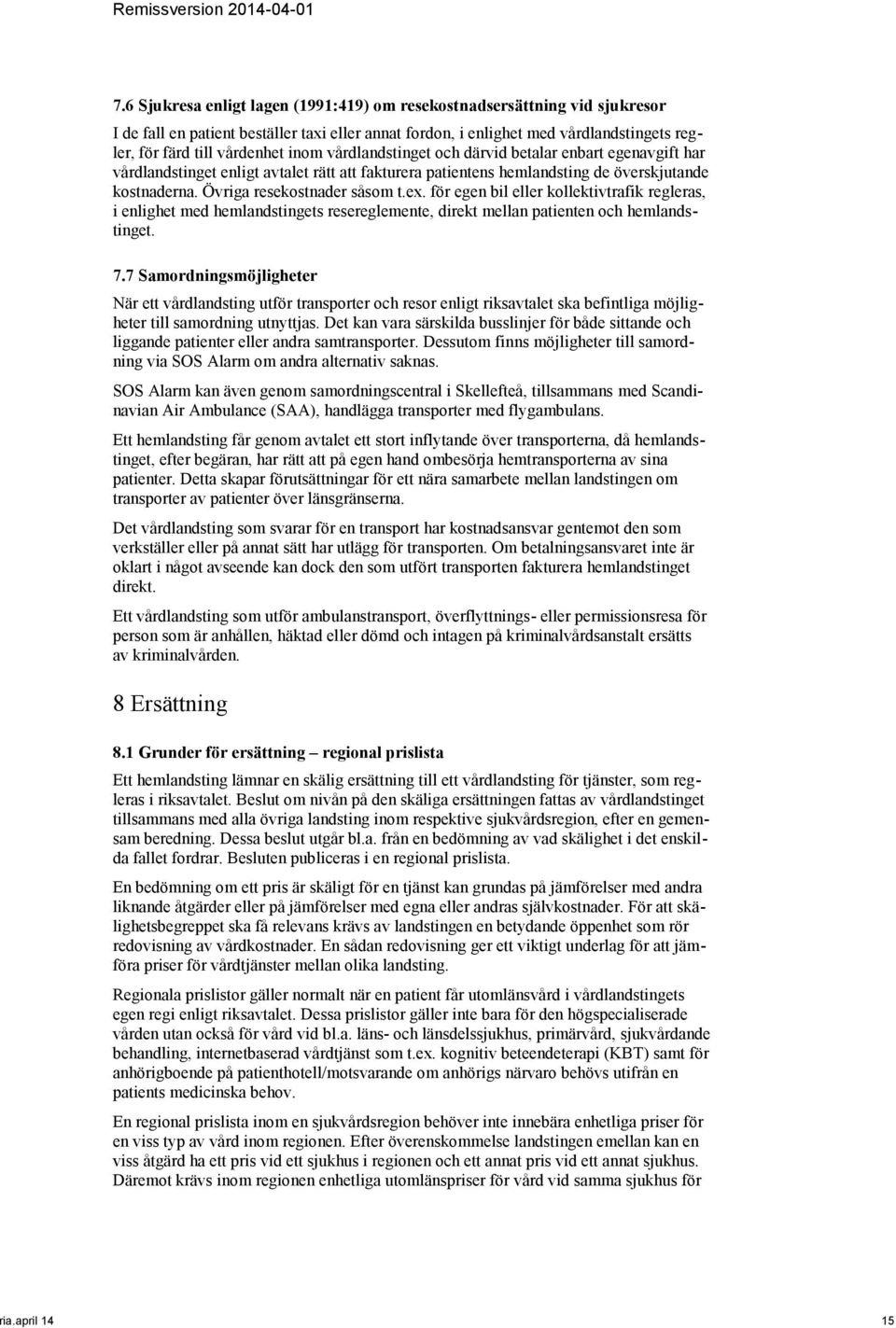 vårdlandstinget och därvid betalar enbart egenavgift har vårdlandstinget enligt avtalet rätt att fakturera patientens hemlandsting de överskjutande kostnaderna. Övriga resekostnader såsom t.ex.