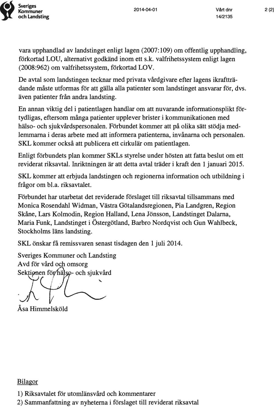 De avtal som landstingen tecknar med privata vård givare efter lagens ikraftträdande måste utformas för att gälla alla patienter som landstinget ansvarar för, dvs. även patienter från andra landsting.