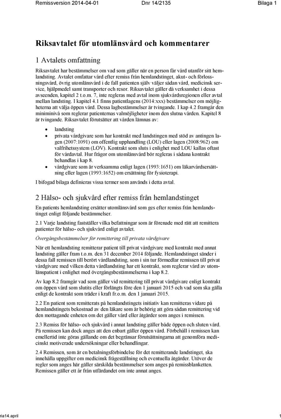 Avtalet omfattar vård efter remiss från hemlandstinget, akut- och förlossningsvård, övrig utomlänsvård i de fall patienten själv väljer sådan vård, medicinsk service, hjälpmedel samt transporter och