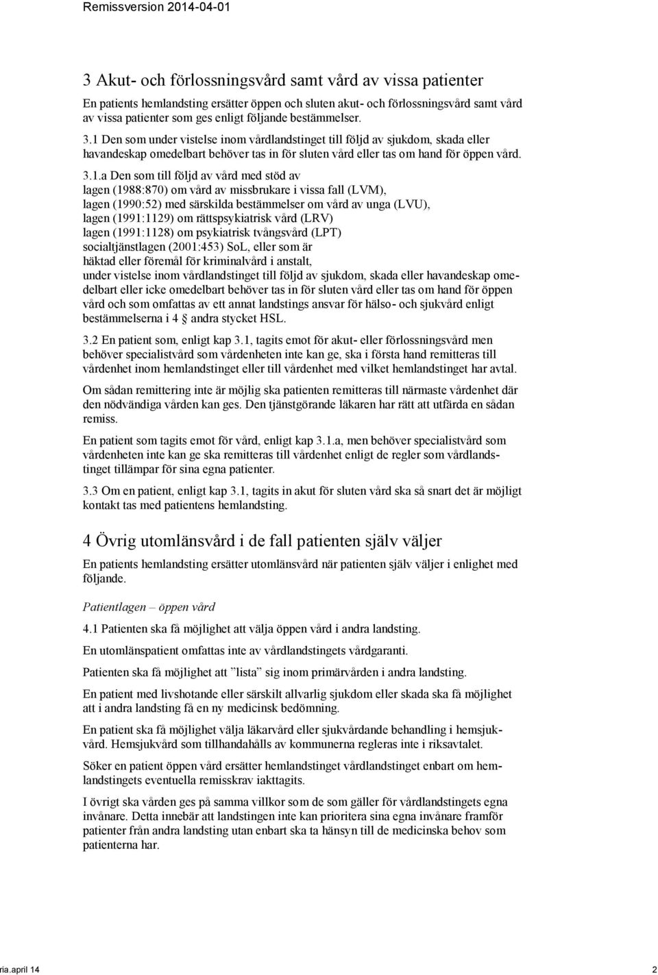 3.1.a Den som till följd av vård med stöd av lagen (1988:870) om vård av missbrukare i vissa fall (LVM), lagen (1990:52) med särskilda bestämmelser om vård av unga (LVU), lagen (1991:1129) om