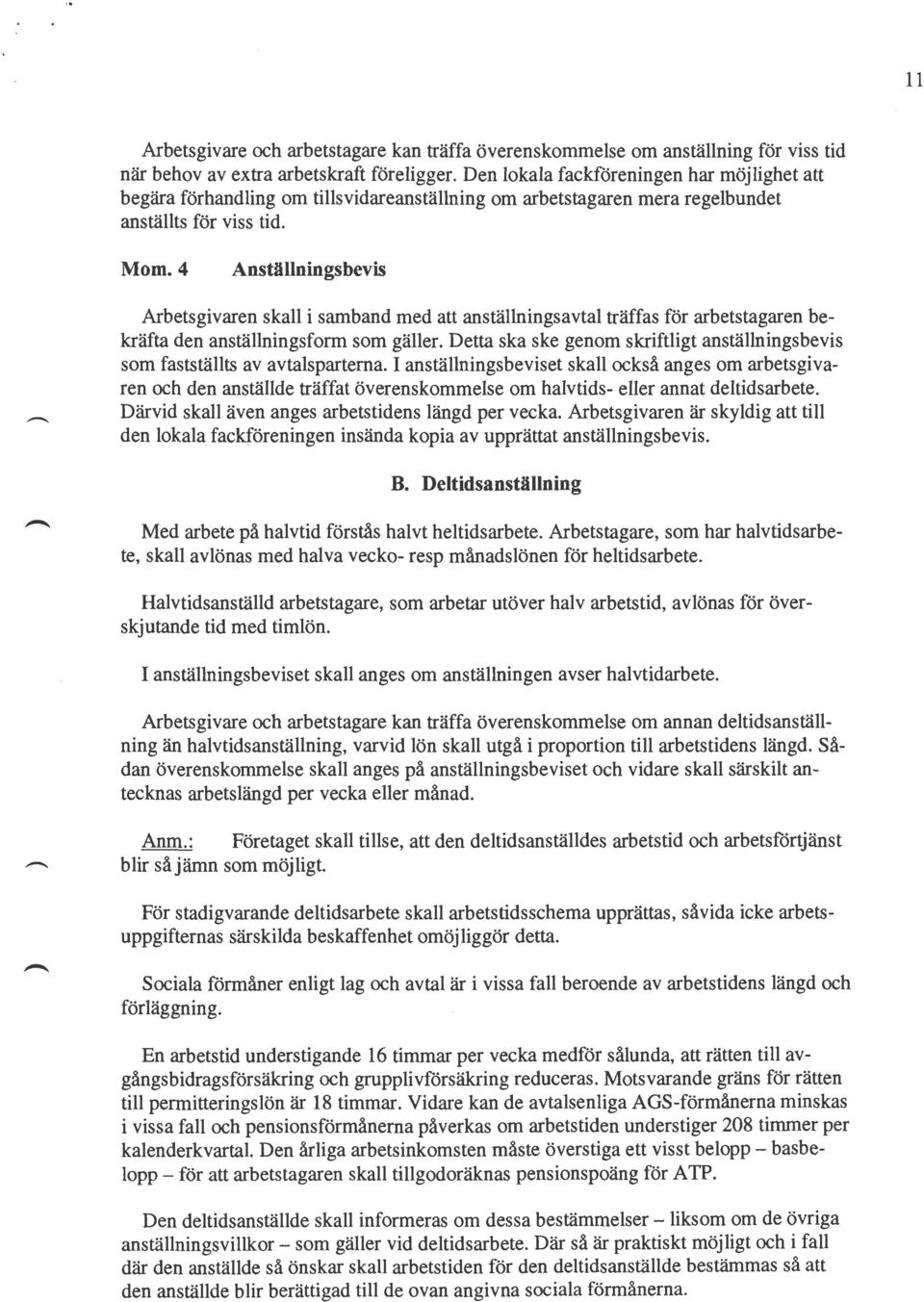 4 Anställnings bevis Arbetsgivaren skall i samband med att anställningsavtal träffas för arbetstagaren bekräfta den anställningsform som gäller.