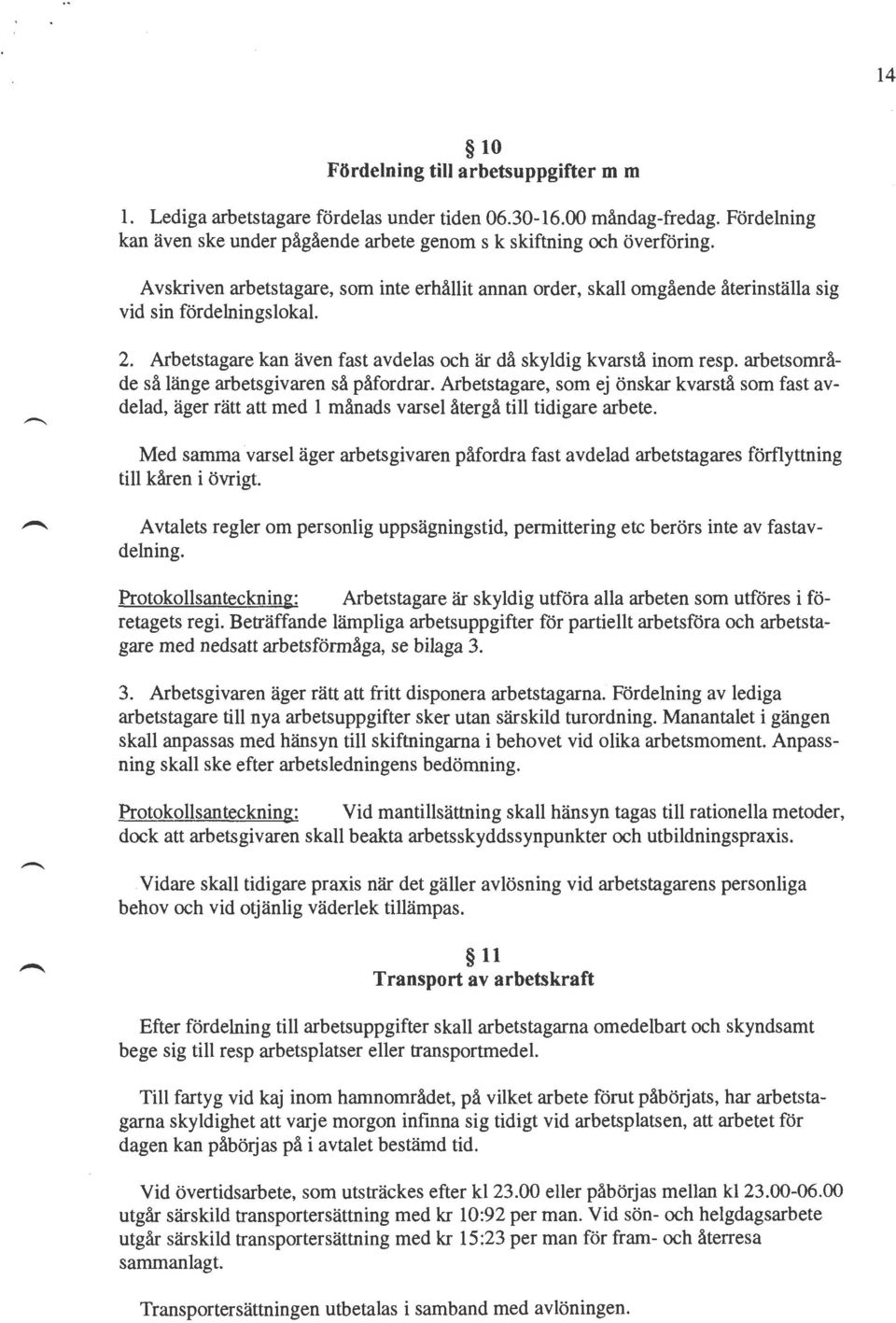 arbetsområde så länge arbetsgivaren så påfordrar. Arbetstagare, som ej önskar kvarstå som fast avdelad, äger rätt att med 1 månads varsel återgå till tidigare arbete.