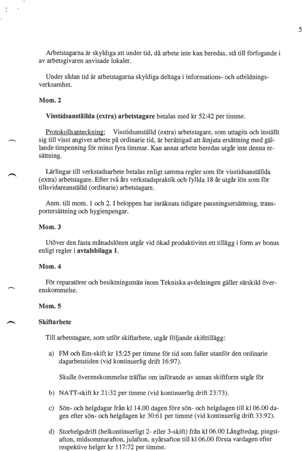 Protokollsanteckning: Visstidsanställd (extra) arbetstagare, som uttagits och inställt sig till visst angivet arbete på ordinarie tid, är berättigad att åtnjuta ersättning med gällande timpenning för