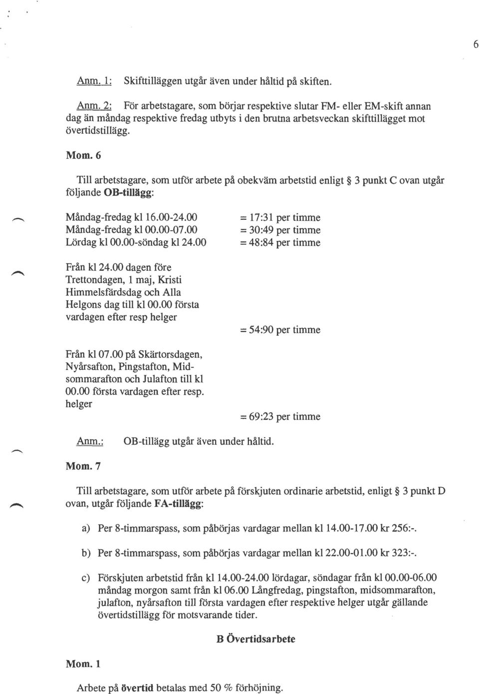 00 Från kl 24.00 dagen före Trettondagen, 1 maj, Kristi Himmelsfärdsdag och Alla Helgons dag till kl 00.00 första vardagen efter resp helger Från kl 07.